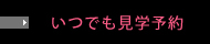 いつでも見学予約